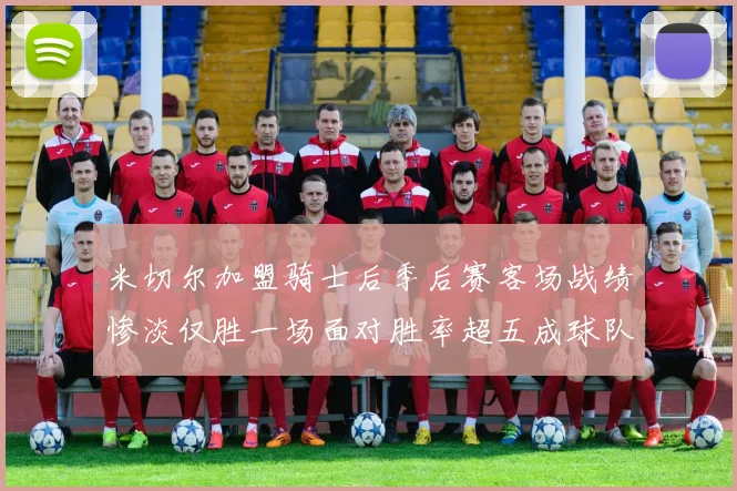 米切尔加盟骑士后季后赛客场战绩惨淡仅胜一场面对胜率超五成球队十连败