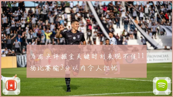 马龙点评掘金关键时刻表现不佳11场比赛输3分以内令人担忧