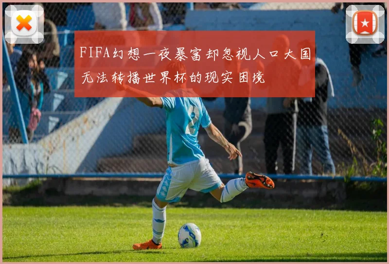 FIFA幻想一夜暴富却忽视人口大国无法转播世界杯的现实困境